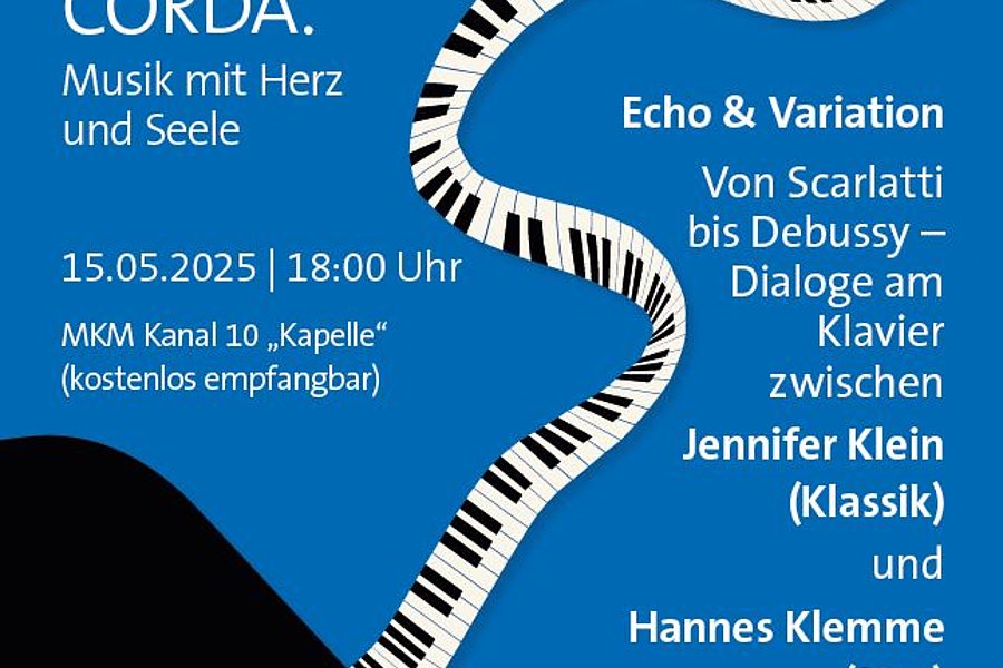 Blaues Plakat mit einer Klaviertastatur im Hintergrund. Text: 'CORDA. Musik mit Herz und Seele. 15.05.2025 | 18:00 Uhr MKM Kanal 10 „Kapelle“ (kostenlos empfangbar) Echo & Variation Von Scarlatti bis Debussy – Dialoge am Klavier zwischen Jennifer Klein (Klassik) und Hannes Klemme (Jazz)'.